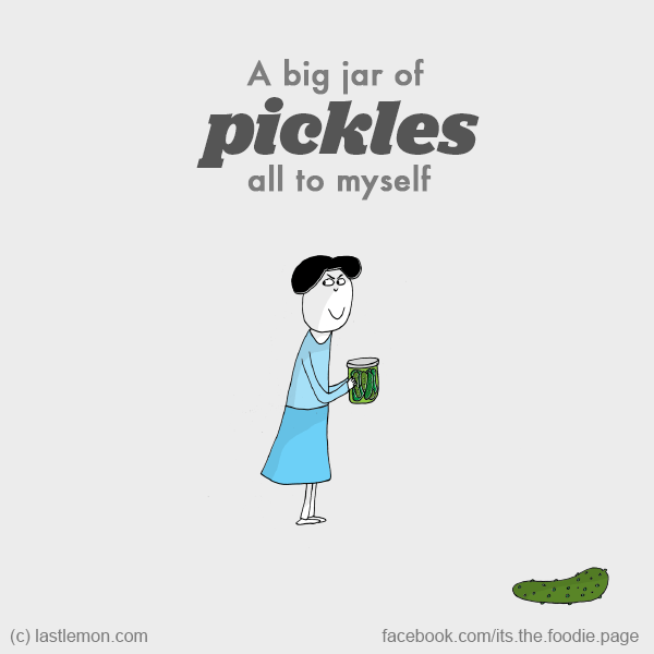 Foodie: A big jar of pickles all to myself