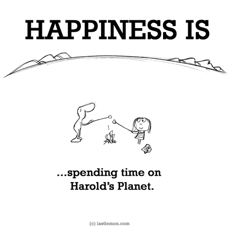 Happiness: HAPPINESS IS: Spending time on Harold's Planet...