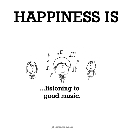 Happiness: HAPPINESS IS...listening to good music.