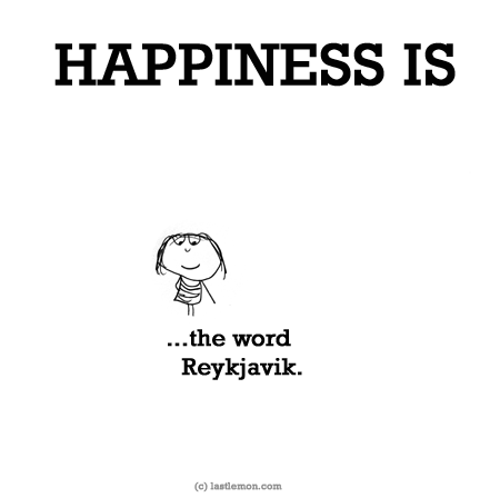 Happiness: HAPPINESS IS...the word Reykjavik.