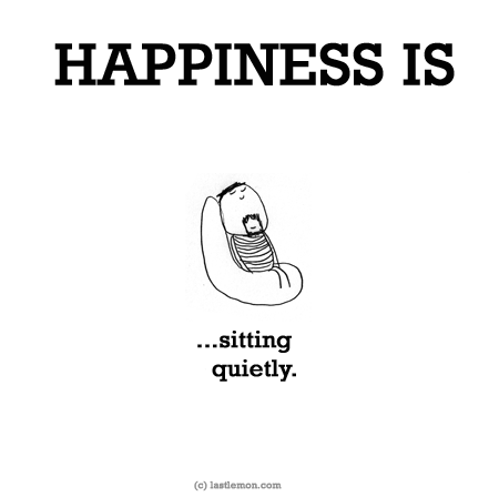 Happiness: HAPPINESS IS...sitting quietly.