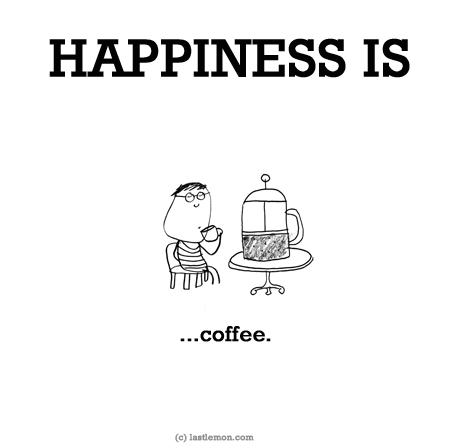 Happiness: HAPPINESS IS...coffee.