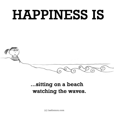 Happiness: HAPPINESS IS...sitting on a beach watching the waves.