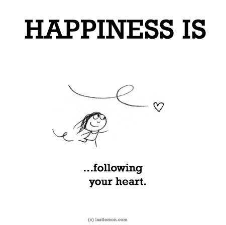 Happiness: HAPPINESS IS...following your heart.