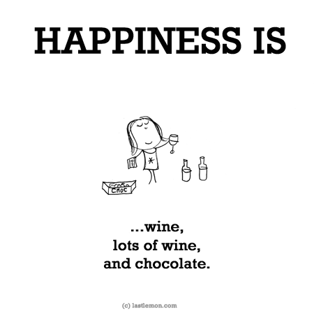 Happiness: HAPPINESS IS...wine, lots of wine, and chocolate.