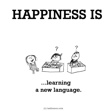 Happiness: HAPPINESS IS...learning a new language.
