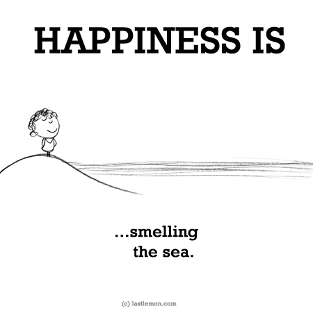Happiness: HAPPINESS IS...smelling the sea.