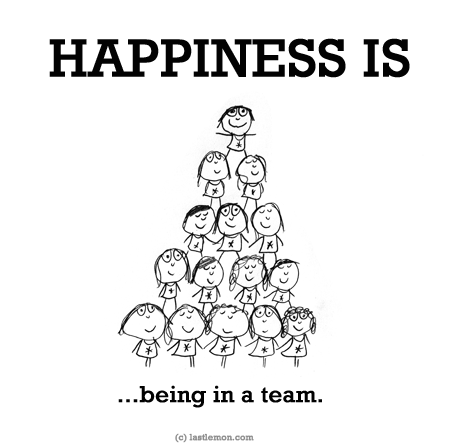 Happiness: HAPPINESS IS...being in a team.