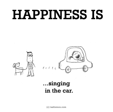 Happiness: HAPPINESS IS...singing in the car.