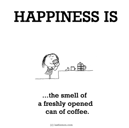 Happiness: HAPPINESS IS...the smell of a freshly opened can of coffee.