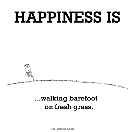 Happiness: HAPPINESS IS...walking barefoot on fresh grass.