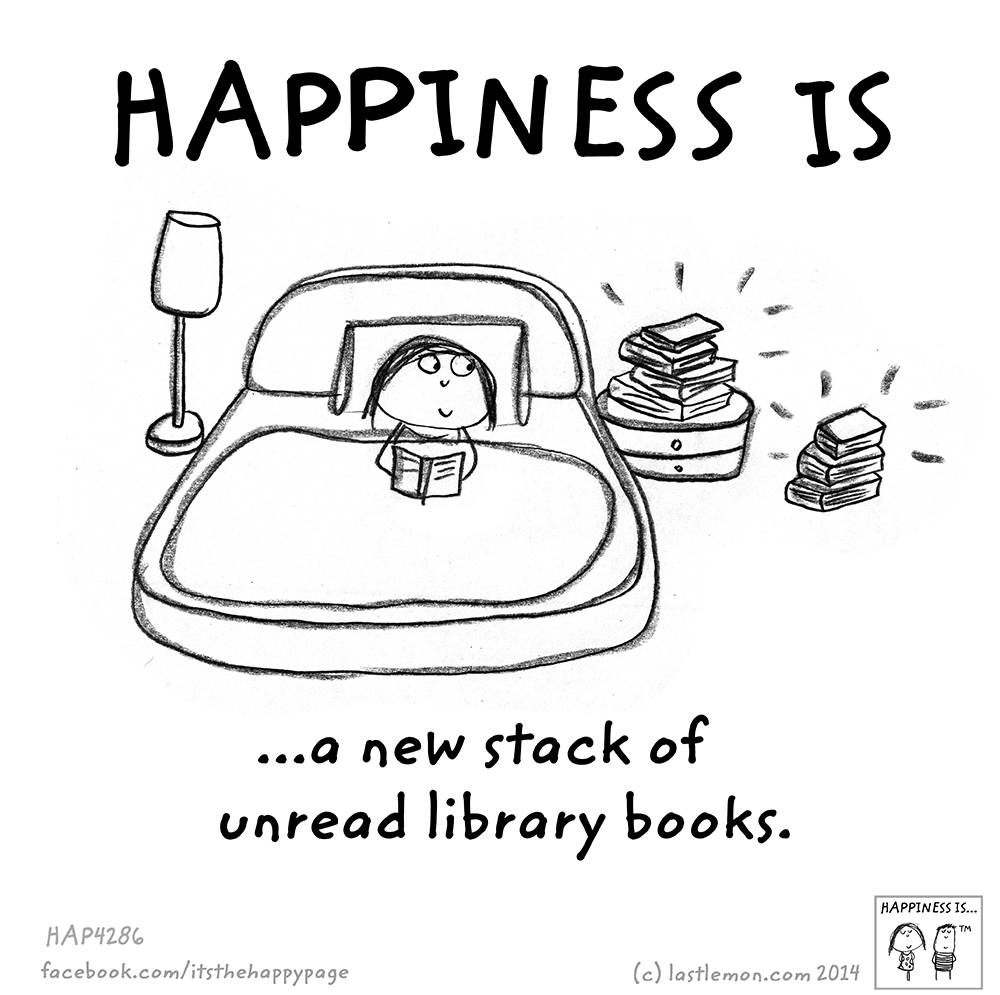Happiness: Happiness is a new stack of unread library books.