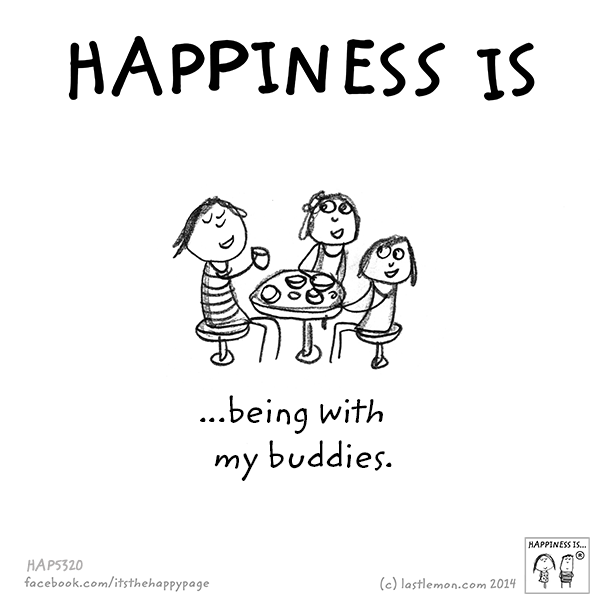 Happiness: Happiness is being with my buddies