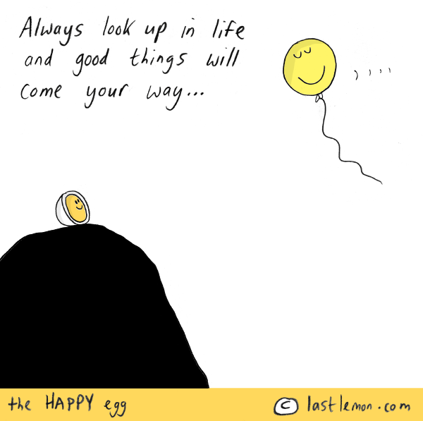 Happy Egg: Always look up in life and good things will come your way...