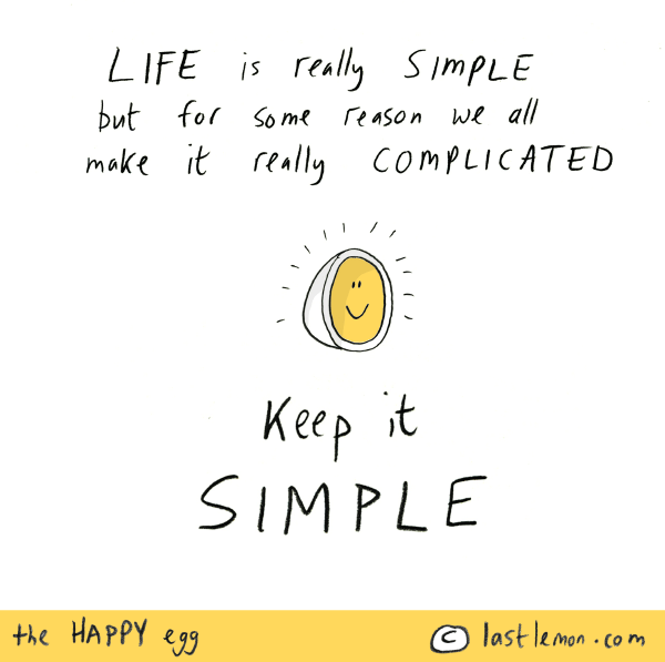 Happy Egg: Life is really simple but for some reason we all make it really complicated.