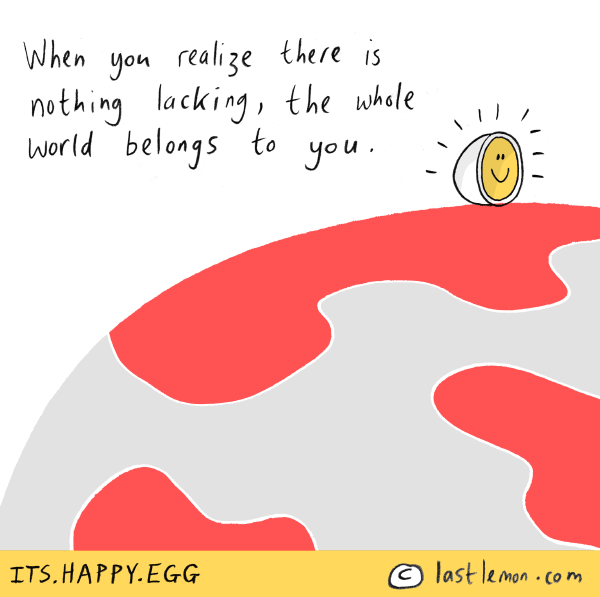Happy Egg: When you realise there is nothing lacking, the whole world belongs to you
