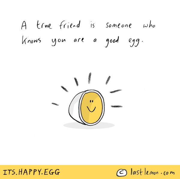 Happy Egg: A true friend is someone who knows you are a good egg