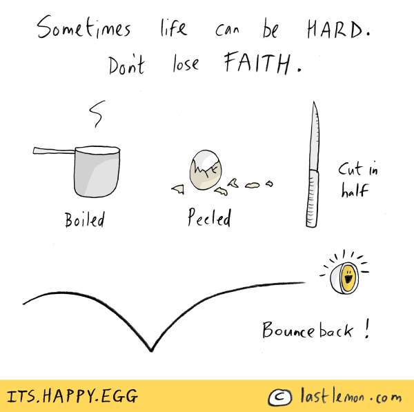 Happy Egg: Sometimes life can be hard. Don't lose faith.