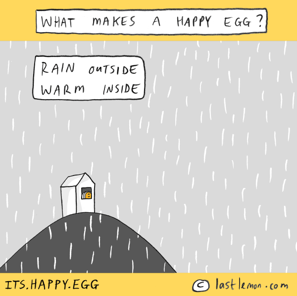 Happy Egg: Rain outside, warm inside.