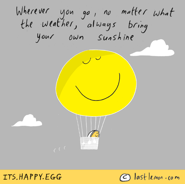 Happy Egg: Wherever you go, no matter what the weather, always bring your own sunshine