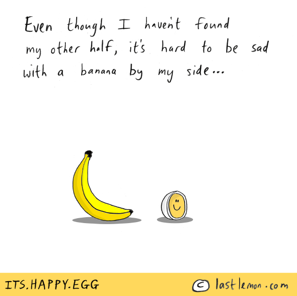 Happy Egg: Even though I haven't found my other half, it's hard to be sad with a banana by my side