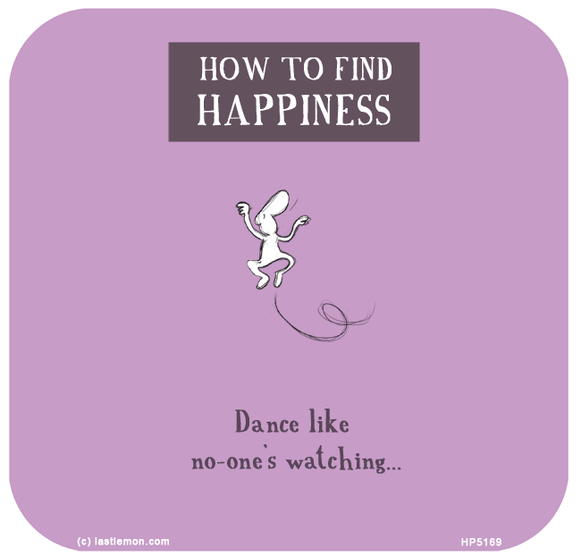 Harold's Planet: How to find happiness: Dance like no-one is watching