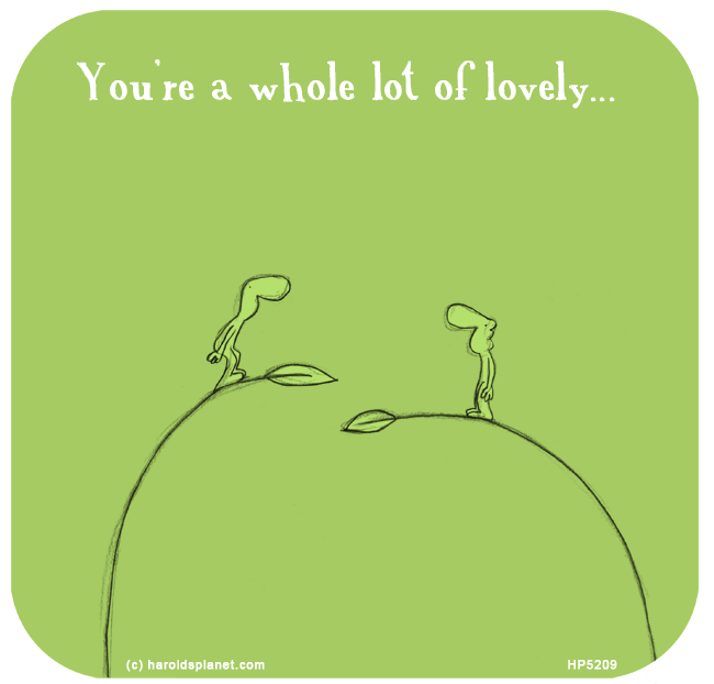 Harold's Planet: You’re a whole lot of lovely...