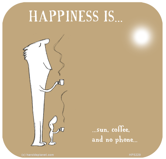 Harold's Planet: HAPPINESS IS: Sun, coffee and no phone
