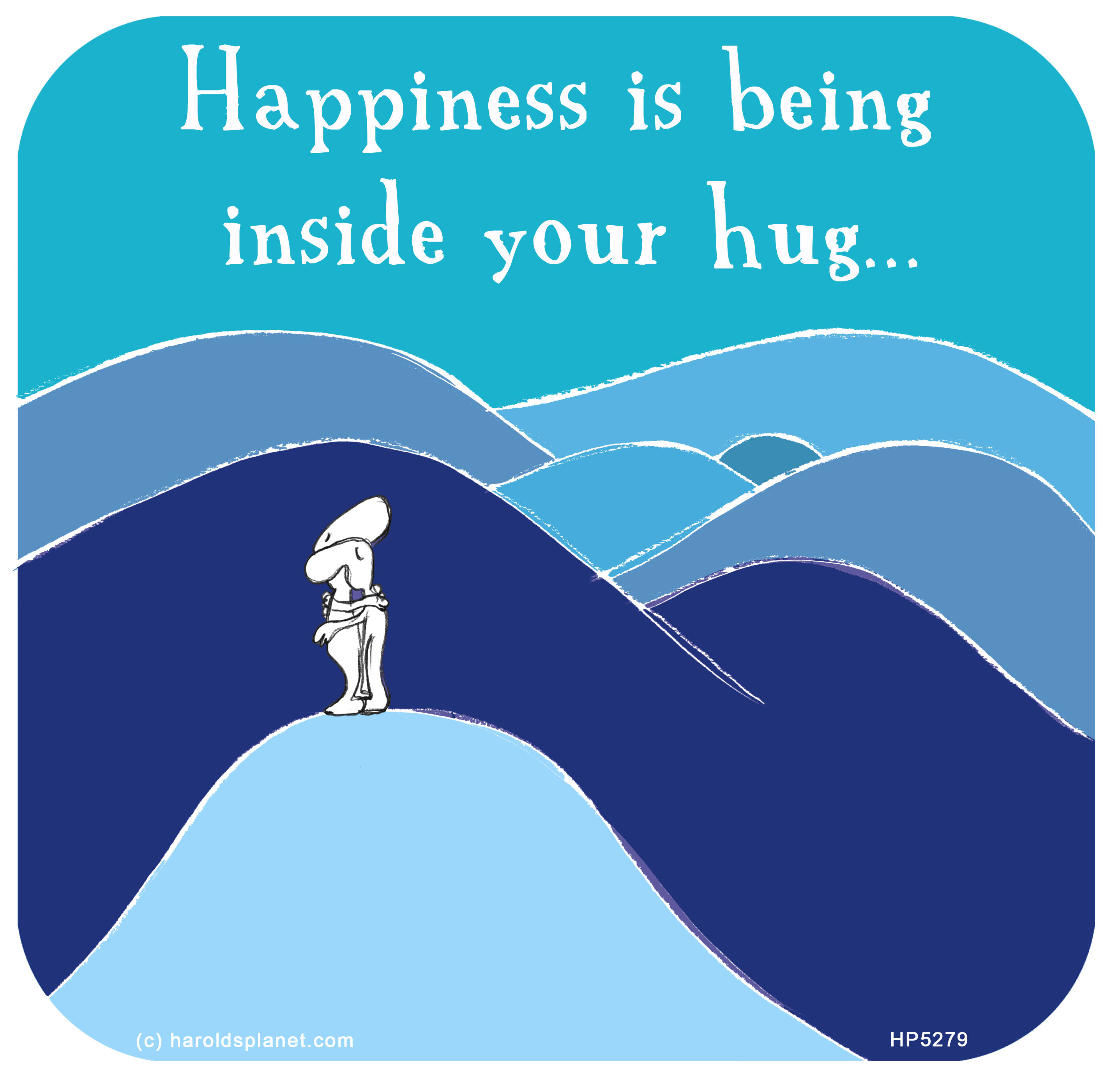 Harold's Planet: Happiness is being inside your hug...
