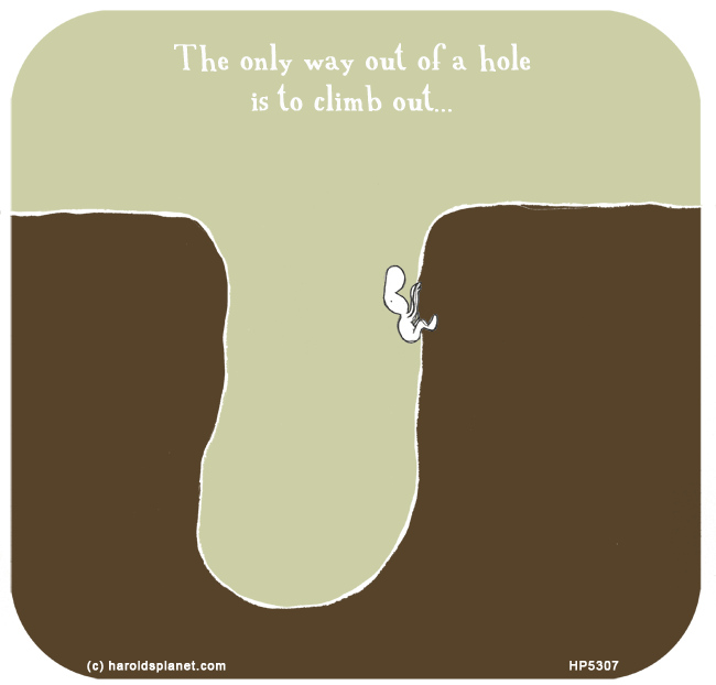 Harold's Planet: The only way out of a hole is to climb out...