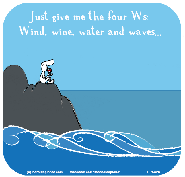 Harold's Planet: Just give me the four Ws: Wind, wine, water and waves...