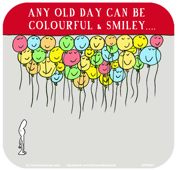 Harold's Planet: ANY OLD DAY CAN BE COLOURFUL & SMILEY....