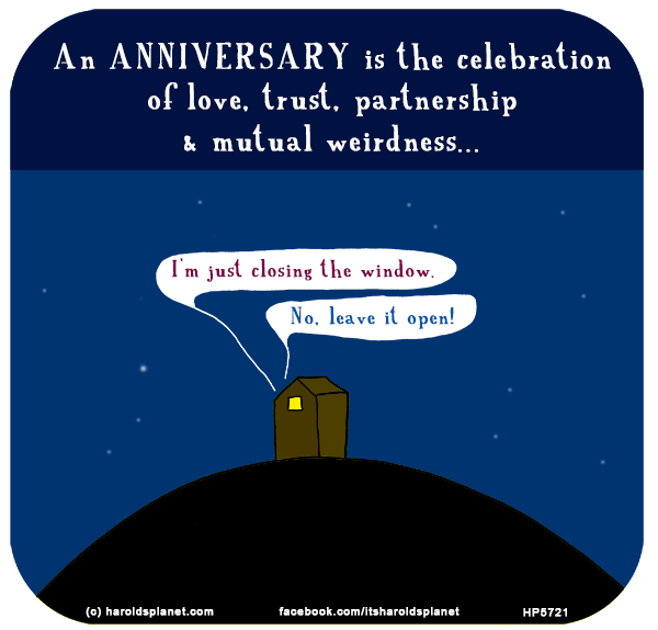 Harold's Planet: An ANNIVERSARY is the celebration of love, trust, partnership & mutual weirdness...
