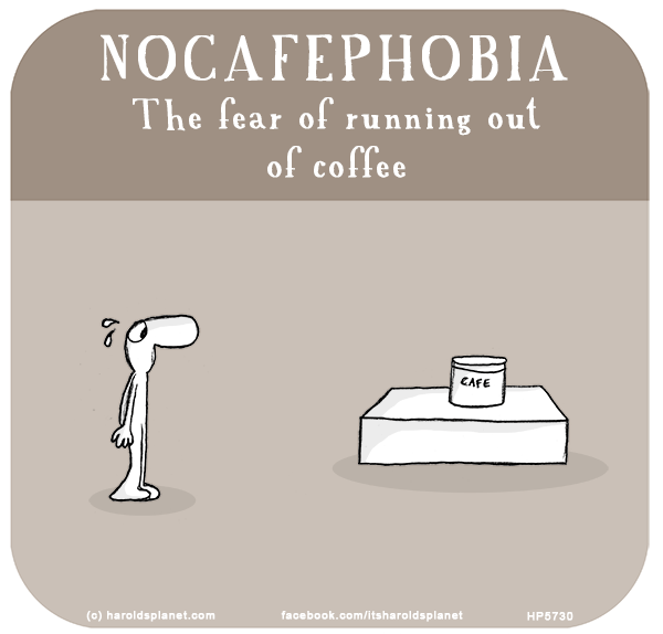 Harold's Planet: NOCAFEPHOBIA The fear of running out of coffee
