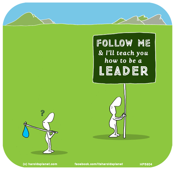Harold's Planet: FOLLOW ME & I’ll teach you how to be a LEADER