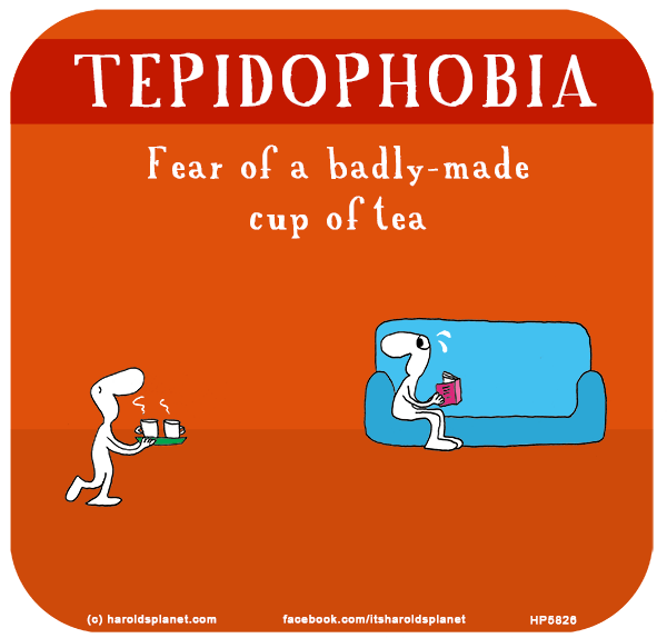 Harold's Planet: TEPIDOPHOBIA: Fear of a badly-made cup of tea