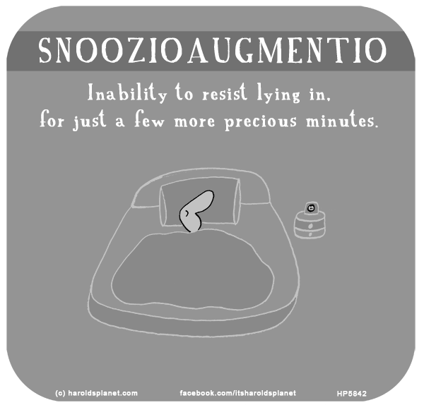 Harold's Planet: SNOOZIOAUGMENTIO: Inability to resist lying in, for just a few more precious minutes.