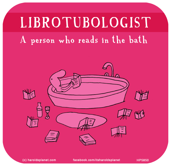 Harold's Planet: LIBROTUBOLOGIST: A person who reads in the bath