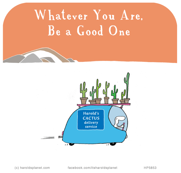 Harold's Planet: Whatever You Are, Be a Good One. Harold's CACTUS delivery service