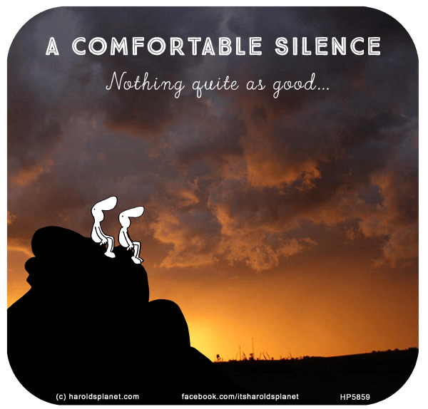 Harold's Planet: A COMFORTABLE SILENCE: Nothing quite as good...