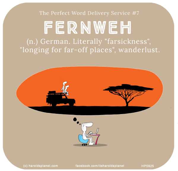 Harold's Planet: The Perfect Word Delivery Service #7 Fernweh (n.) German. Literally 