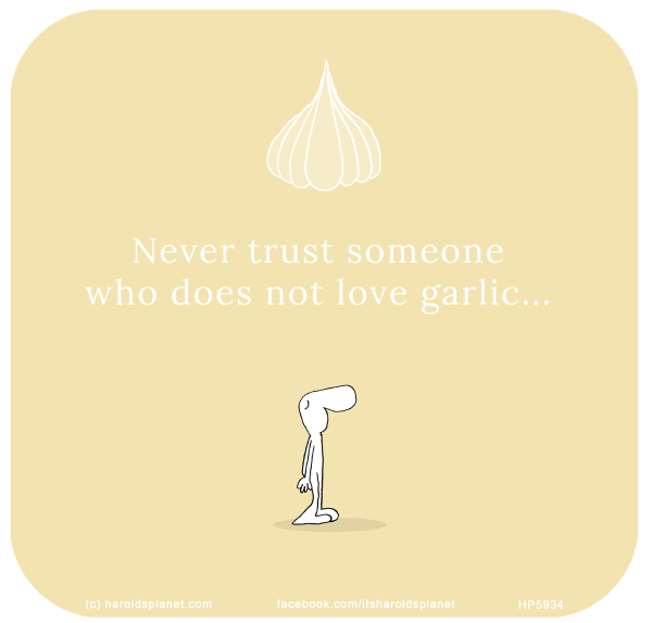 Harold's Planet: Never trust someone who does not love garlic...