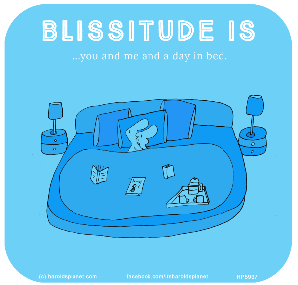 Harold's Planet: BLISSITUDE IS...you and me and a day in bed.