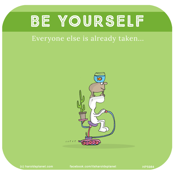 Harold's Planet: BE YOURSELF - Everyone else is already taken...