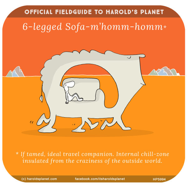 Harold's Planet: Official Fieldguide to Harold’s Planet: 6-legged Sofa-m’homm-homm - if tamed, ideal travel companion. Internal chill-zone insulated from the craziness of the outside world.
