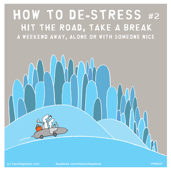 Harold's Planet: HOW TO DE-STRESS #2: HIT THE ROAD, TAKE A BREAK - A WEEKEND AWAY, ALONE OR WITH SOMEONE NICE
