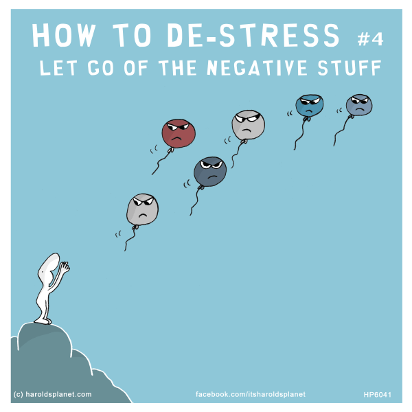 Harold's Planet: HOW TO DE-STRESS #4: LET GO OF THE NEGATIVE STUFF