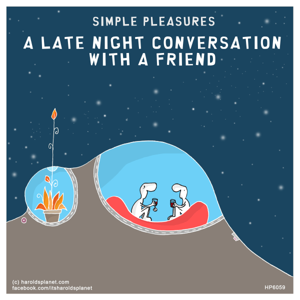 Harold's Planet: SIMPLE PLEASURES: A LATE NIGHT CONVERSATION WITH A FRIEND