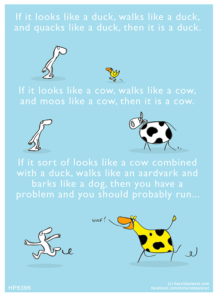 Harold's Planet: If it looks like a duck, walks like a duck, and quacks like a duck, then it is a duck.