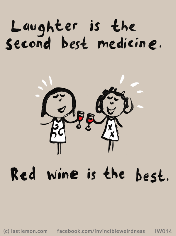 Invincible Weirdness: laughter best medicine wine red